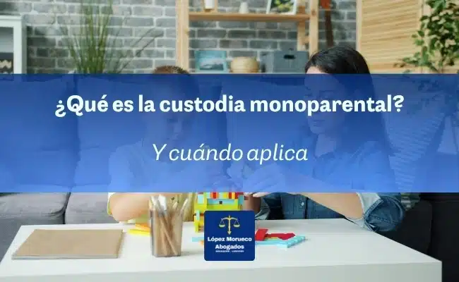 Qué es la custodia monoparental y cuándo aplica